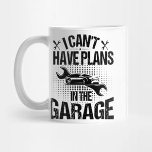 I Can't I Have Plans In The Garage Mug